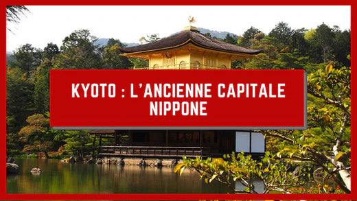 KYOTO : L’ANCIENNE CAPITALE NIPPONE